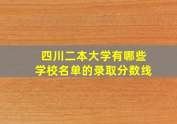 四川二本大学有哪些学校名单的录取分数线