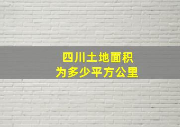 四川土地面积为多少平方公里