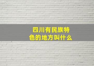 四川有民族特色的地方叫什么