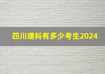 四川理科有多少考生2024