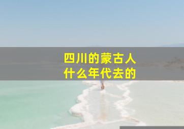 四川的蒙古人什么年代去的