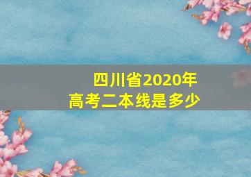 四川省2020年高考二本线是多少