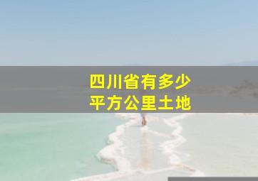 四川省有多少平方公里土地