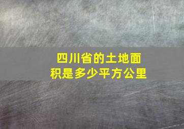 四川省的土地面积是多少平方公里