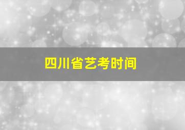 四川省艺考时间