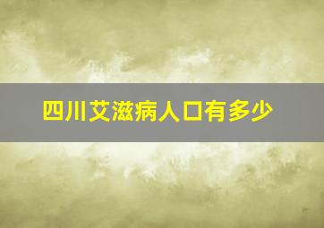 四川艾滋病人口有多少