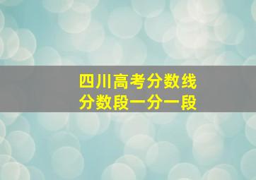 四川高考分数线分数段一分一段