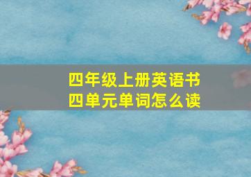 四年级上册英语书四单元单词怎么读