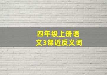 四年级上册语文3课近反义词