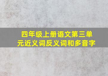 四年级上册语文第三单元近义词反义词和多音字