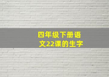 四年级下册语文22课的生字