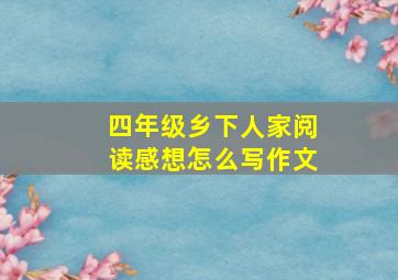 四年级乡下人家阅读感想怎么写作文