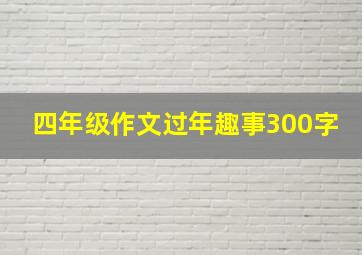 四年级作文过年趣事300字