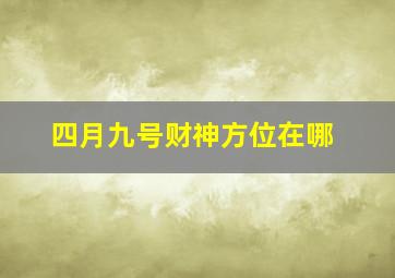 四月九号财神方位在哪