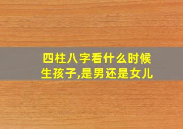 四柱八字看什么时候生孩子,是男还是女儿