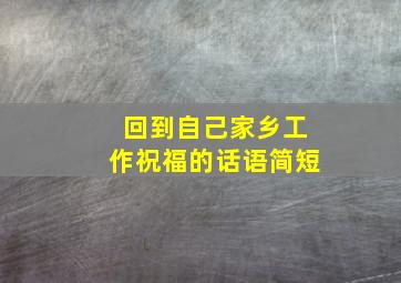 回到自己家乡工作祝福的话语简短