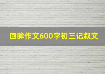 回眸作文600字初三记叙文