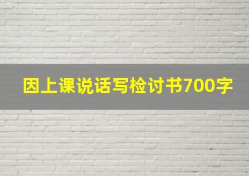 因上课说话写检讨书700字