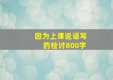 因为上课说话写的检讨800字