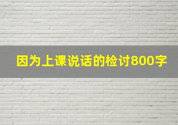 因为上课说话的检讨800字