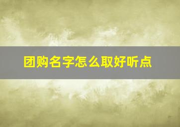 团购名字怎么取好听点