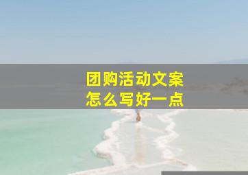 团购活动文案怎么写好一点