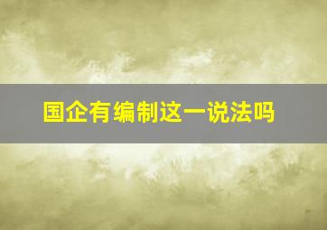 国企有编制这一说法吗