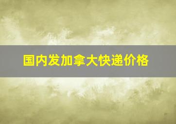 国内发加拿大快递价格