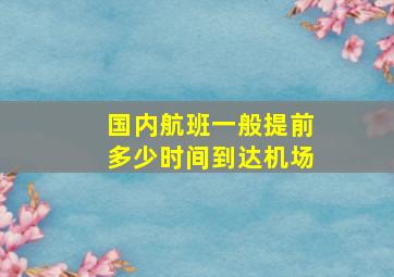 国内航班一般提前多少时间到达机场