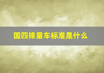 国四排量车标准是什么