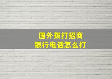 国外拨打招商银行电话怎么打