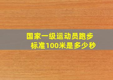 国家一级运动员跑步标准100米是多少秒