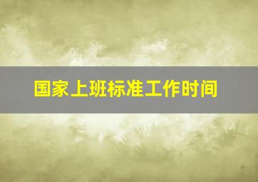 国家上班标准工作时间