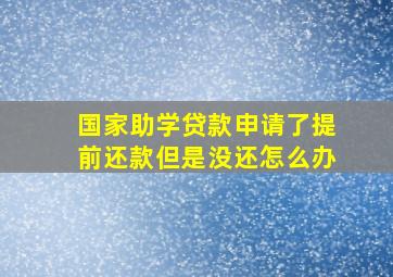 国家助学贷款申请了提前还款但是没还怎么办