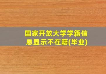 国家开放大学学籍信息显示不在籍(毕业)