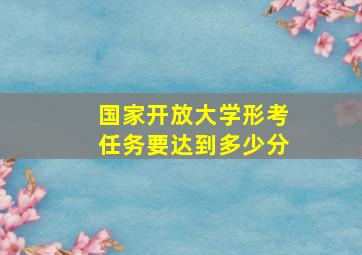 国家开放大学形考任务要达到多少分