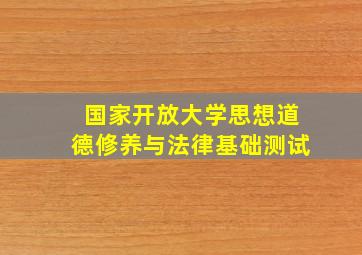 国家开放大学思想道德修养与法律基础测试