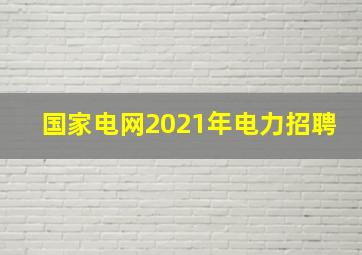 国家电网2021年电力招聘