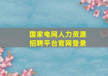 国家电网人力资源招聘平台官网登录