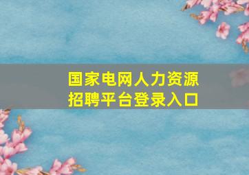 国家电网人力资源招聘平台登录入口