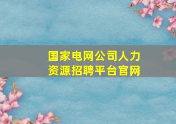 国家电网公司人力资源招聘平台官网