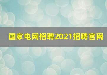 国家电网招聘2021招聘官网