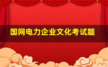 国网电力企业文化考试题