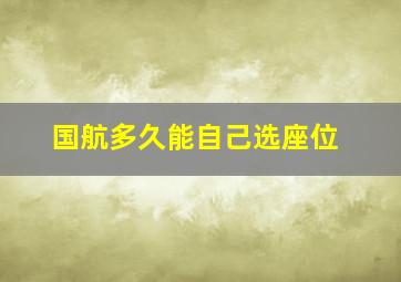 国航多久能自己选座位