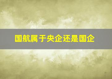 国航属于央企还是国企