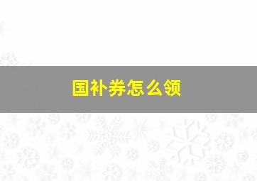 国补券怎么领