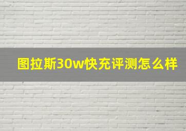 图拉斯30w快充评测怎么样