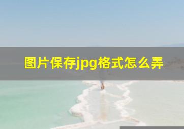 图片保存jpg格式怎么弄