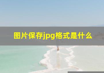 图片保存jpg格式是什么