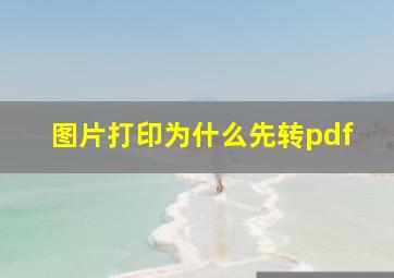 图片打印为什么先转pdf